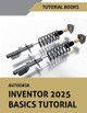 Autodesk Inventor 2025 Basics Tutorial by Tutorial Books 9798227887894