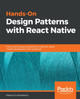 Hands-On Design Patterns with React Native: Proven techniques and patterns for efficient native mobile development with JavaScript by Mateusz Grzesiukiewicz 9781788994460