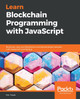 Learn Blockchain Programming with JavaScript: Build your very own Blockchain and decentralized network with JavaScript and Node.js by Eric Traub 9781789618822