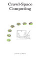 Crawl-Space Computing: Cooperating programs that don't hide your data while they are working on it by Lawrence J Dickson Phd 9780966644012