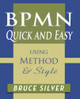 BPMN Quick and Easy Using Method and Style: Process Mapping Guidelines and Examples Using the Business Process Modeling Standard by Bruce Silver 9780982368169