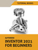 Autodesk Inventor 2021 For Beginners by Tutorial Books 9788194613787