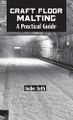 Craft Floor Malting: A Practical Guide by Gabe Toth 9781732235410