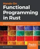 Hands-On Functional Programming in Rust: Build modular and reactive applications with functional programming techniques in Rust 2018 by Andrew Johnson 9781788839358