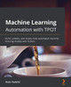 Machine Learning Automation with TPOT: Build, validate, and deploy fully automated machine learning models with Python by Dario Radecic 9781800567887