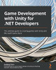 Game Development with Unity for .NET Developers: The ultimate guide to creating games with Unity and Microsoft Game Stack by Jiadong Chen 9781801078078