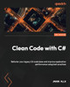 Clean Code with C#: Refactor your legacy C# code base and improve application performance using best practices by Jason Alls 9781837635191
