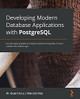 Developing Modern Database Applications with PostgreSQL: Use the highly available object-relational database to build scalable and reliable PostgreSQL apps by Dr. Quan Ha Le 9781838648145