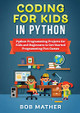 Coding for Kids in Python: Python Programming Projects for Kids and Beginners to Get Started Programming Fun Games by Bob Mather 9781922462534