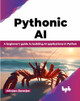 Pythonic AI: A beginner's guide to building AI applications in Python by Arindam Banerjee 9789355515919