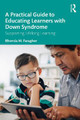 A Practical Guide to Educating Learners with Down Syndrome: Supporting Lifelong Learning by Rhonda Faragher
