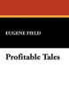 Profitable Tales by Eugene Field 9781434491237