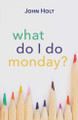 What Do I Do Monday? by John Holt 9781591813286