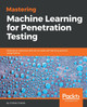 Mastering Machine Learning for Penetration Testing: Develop an extensive skill set to break self-learning systems using Python by Chiheb Chebbi 9781788997409