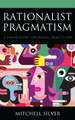 Rationalist Pragmatism: A Framework for Moral Objectivism by Mitchell Silver 9781793605399