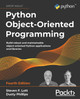 Python Object-Oriented Programming - Fourth Edition: Build robust and maintainable object-oriented Python applications and libraries by Steven F. Lott 9781801077262