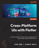 Cross Platform UIs with Flutter: Unlock the ability to create native multiplatform UIs using a single codebase with Flutter by Ryan Edge 9781801810494