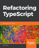Refactoring TypeScript: Keeping your code healthy by James Hickey 9781839218040