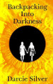 Backpacking Into Darkness by Darcie Silver 9781916405608