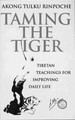 Taming The Tiger: Tibetan Teaching For Improving Daily Life by Akong Tulku Rinpoche