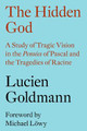 The Hidden God: A Study of Tragic Vision in the Pensees of Pascal and the Tragedies of Racine by Lucien Goldmann