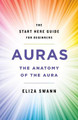 Auras: The Anatomy of the Aura (A Start Here Guide) by Eliza Swann