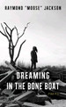Dreaming in the Bone Boat by Raymond &quot;Moose&quot; Jackson