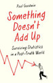 Something Doesn’t Add Up: Surviving Statistics in a Number-Mad World by Paul Goodwin
