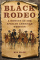 Black Rodeo: A History of the African American Western by Mia Mask