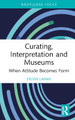 Curating, Interpretation and Museums: When Attitude Becomes Form Sylvia Lahav (Goldsmiths, University of London, UK) 9781032081410