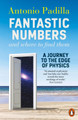 Fantastic Numbers and Where to Find Them: A Journey to the Edge of Physics by Antonio Padilla