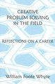 Creative Problem Solving in the Field: Reflections on a Career by William Foote Whyte