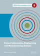 Future Information Engineering and Manufacturing Science: Proceedings of the 2014 International Conference on Future Information Engineering and Manufacturing Science (FIEMS 2014), June 26-27, 2014, Beijing, China by Dawei Zheng