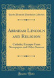 Abraham Lincoln and Religion: Catholic; Excerpts from Newspapers and Other Sources (Classic Reprint) by Lincoln Financial Foundation Collection