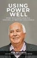Using Power Well: Bob Williams and the Making of British Columbia by Bob Williams