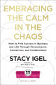 Embracing the Calm in the Chaos: How to Find Success in Business and Life Through Perseverance, Connection, and Collaboration by Stacy Igel