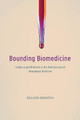 Bounding Biomedicine: Evidence and Rhetoric in the New Science of Alternative Medicine by Colleen Derkatch