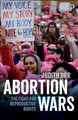 Abortion Wars: The Fight for Reproductive Rights Judith Orr 9781447339113