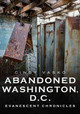 Abandoned Washington, D.C.: Evanescent Chronicles by Cindy Vasko