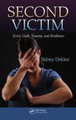 Second Victim: Error, Guilt, Trauma, and Resilience Sidney Dekker 9781466583412