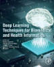 Deep Learning Techniques for Biomedical and Health Informatics by Basant Agarwal