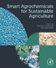 Smart Agrochemicals for Sustainable Agriculture by Katarzyna Chojnacka