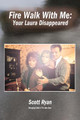 Fire Walk With Me: Your Laura Disappeared by Scott Ryan