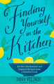 Finding Yourself in the Kitchen: Kitchen Meditations and Inspired Recipes from a Mindful Cook by Dana Velden