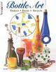 Bottle Art: Dazzling Craft Projects from Upcycled Glass Cindy Shepard 9781574213348
