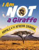 I Am Not a Giraffe: Animals in the African Savanna by Mari Bolte