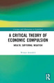 A Critical Theory of Economic Compulsion: Wealth, Suffering, Negation Werner Bonefeld (York University, Canada) 9781032318776