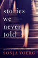 Stories We Never Told Sonja Yoerg 9781542004664