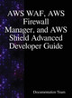 AWS WAF, AWS Firewall Manager, and AWS Shield Advanced Developer Guide by Documentation Team