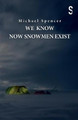 We Know Now Snowmen Exist Michael Spencer 9781914228049